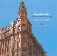 Manchester: The Warehouse Legacy: An Introduction and Guide di Simon Taylor, Malcolm Cooper, P. S. Barnwell edito da HISTORIC ENGLAND PR