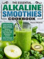 The Essential Alkaline Smoothies Cookboo di SHARON MARTINEZ edito da Lightning Source Uk Ltd
