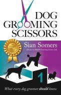 Dog Grooming Scissors di Sian Somers edito da UK Book Publishing