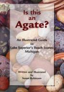 Is This an Agate?: An Illustrated Guide to Lake Superior's Beach Stones Michigan di Susan Robinson edito da THUNDER BAY PR