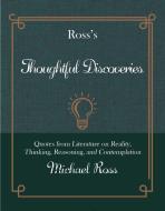 Ross's Thoughtful Discoveries: Quotes from Literature on Reality, Thinking, Reasoning, and Contemplation di Michael Ross edito da RARE BIRD BOOKS