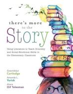 There's More to the Story: Using Literature to Teach Diversity and Social-Emotional Skills in the Elementary Classroom di Gwendolyn Cartledge, Amanda L. Yurick, Alana Oif Telesman edito da SOLUTION TREE