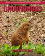 Groundhogs: Children's Book of Amazing Photos and Fun Facts about Groundhogs di Laura Stefano edito da Createspace Independent Publishing Platform