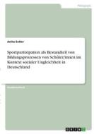 Sportpartizipation als Bestandteil von Bildungsprozessen von Schüler/innen im Kontext sozialer Ungleichheit in Deutschland di Anita Selter edito da GRIN Verlag