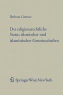 Der Religionsrechtliche Status Islamischer Und Islamistischer Gemeinschaften di Barabara Gartner, Barbara Gartner edito da Springer