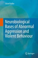 Neurobiological Bases of Abnormal Aggression and Violent Behaviour di József Haller edito da Springer-Verlag KG