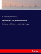 The Legends and Myths of Hawaii di His Hawaian Majesty Kalakaua edito da hansebooks