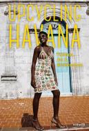 Upcycling Havana: Fashion, Art & Architecture edito da Hirmer Verlag