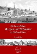 Die kaiserlichen Burgen und Schlösser in Bild und Wort di Franz Weller edito da UNIKUM