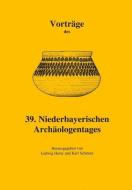 Vorträge des 39. Niederbayerischen Archäologentage edito da VML Verlag Marie Leidorf