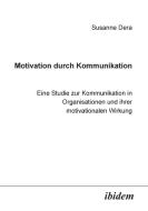 Motivation durch Kommunikation. Eine Studie zur Kommunikation in Organisationen und ihrer motivationalen Wirkung di Susanne Dera edito da ibidem