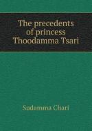 The Precedents Of Princess Thoodamma Tsari di Chr J Bandow, Sudamma Chari edito da Book On Demand Ltd.