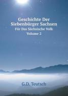 Geschichte Der Siebenburger Sachsen Fur Das Sachsische Volk. Volume 2 di G D Teutsch edito da Book On Demand Ltd.