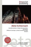 Abtei Echternach di Lambert M. Surhone, Miriam T. Timpledon, Susan F. Marseken edito da Betascript Publishing