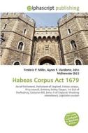 Habeas Corpus Act 1679 di #Miller,  Frederic P. Vandome,  Agnes F. Mcbrewster,  John edito da Vdm Publishing House