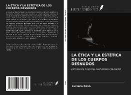 LA ÉTICA Y LA ESTÉTICA DE LOS CUERPOS DESNUDOS di Luciana Roso edito da Ediciones Nuestro Conocimiento