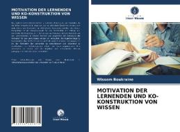 MOTIVATION DER LERNENDEN UND KO-KONSTRUKTION VON WISSEN di Wissem Boukraine edito da Verlag Unser Wissen