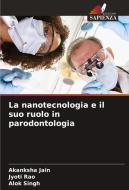 La nanotecnologia e il suo ruolo in parodontologia di Akanksha Jain, Jyoti Rao, Alok Singh edito da Edizioni Sapienza