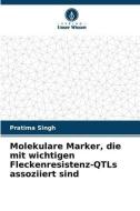 Molekulare Marker, die mit wichtigen Fleckenresistenz-QTLs assoziiert sind di Pratima Singh edito da Verlag Unser Wissen