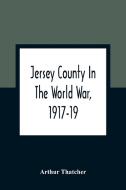 Jersey County In The World War, 1917-19 di Arthur Thatcher edito da Alpha Editions