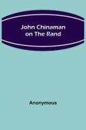 John Chinaman on the Rand di Anonymous edito da Alpha Editions