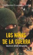 Los Niños de la Guerra/ Child Soldiers: Fifteen Years Later: Quince Años Despues di Guillermo Gonzalez Uribe edito da AGUILAR