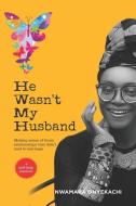 He Wasn't My Husband - Making Sense Of Those Relationships That Didn't Lead To Marriage di Nwamaka Onyekachi edito da LIGHTNING SOURCE INC
