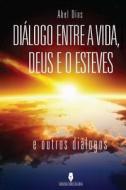 Dialogo Entre a Vida, Deus E O Esteves di Abel Dias edito da Lantia Publishing