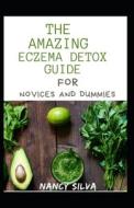 The Amazing Eczema Detox Guide For Novices And Dummies di Silva Nancy Silva edito da Independently Published
