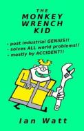 The Monkey Wrench Kid di Ian Watt edito da Independently Published