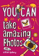 You Can... Take Amazing Photos di Lillian Spibey edito da Harpercollins Publishers
