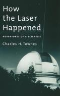 How the Laser Happened di Charles H. (Professor of Physics Townes edito da Oxford University Press Inc