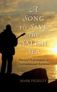 A Song to Save the Salish Sea di Mark Pedelty edito da Indiana University Press