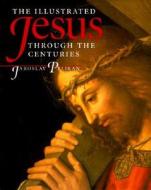 The Illustrated Jesus Through The Centuries di Jaroslav Pelikan edito da Yale University Press