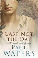 Cast Not The Day di Paul Waters edito da Pan Macmillan