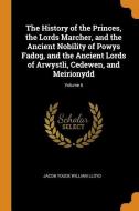 The History Of The Princes, The Lords Marcher, And The Ancient Nobility Of Powys Fadog, And The Ancient Lords Of Arwystli, Cedewen, And Meirionydd; Vo di Jacob Youde William Lloyd edito da Franklin Classics Trade Press