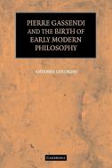 Pierre Gassendi and the Birth of Early Modern Philosophy di Antonia Lolordo, Lolordo Antonia edito da Cambridge University Press