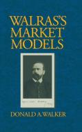 Walras's Market Models di Donald A. Walker edito da Cambridge University Press
