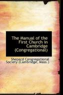 The Manual Of The First Church In Cambridge (congregational) di Congregational Society edito da Bibliolife