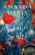 Yours Is the Night di Amanda Dykes edito da BETHANY HOUSE PUBL