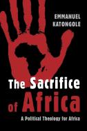 Sacrifice of Africa di Emmanuel Katongole edito da William B Eerdmans Publishing Co