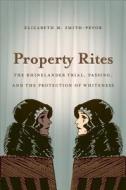 Property Rites: The Rhinelander Trial, Passing, and the Protection of Whiteness di Elizabeth M. Smith-Pryor edito da University of North Carolina Press
