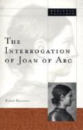 Interrogation Of Joan Of Arc di Karen Sullivan edito da University of Minnesota Press