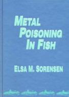Metal Poisoning in Fish di Elsa M. B. Sorensen edito da CRC Press