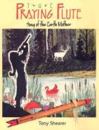 The Praying Flute: Song of the Earth Mother di Tony Shearer edito da Naturegraph Publishers