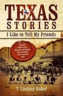 Texas Stories: I Like to Tell My Friends di T. Lindsay Baker edito da ACU/LEAFWOOD PUBL