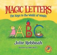 Magic Letters: The Keys to the World of Words di Julie Rebboah edito da LIGHTNING BUG LEARNING PR
