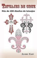 Tatuajes de Cruz: Mas de 400 Disenos de Tatuajes, Fotos de Cruces Religiosas, Egipcias, Con Alas, Celtas, Tribales y Cat di Johnny Karp edito da Psylon Press