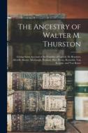 The Ancestry of Walter M. Thurston: Giving Some Account of the Families of Carroll, De Beaufort, Merrill, Moore, Mosbaugh, Pearson, Pine, Poore, Reyno di Anonymous edito da LEGARE STREET PR