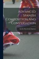 Advanced Spanish Composition And Conversation di Aurelio Macedonio Espinosa edito da LEGARE STREET PR